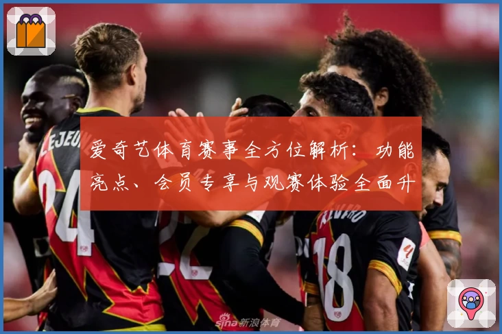 爱奇艺体育赛事全方位解析：功能亮点、会员专享与观赛体验全面升级