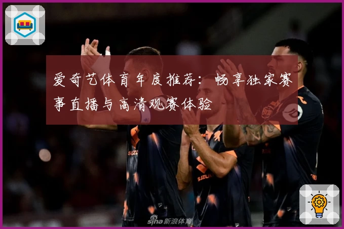 爱奇艺体育年度推荐：畅享独家赛事直播与高清观赛体验