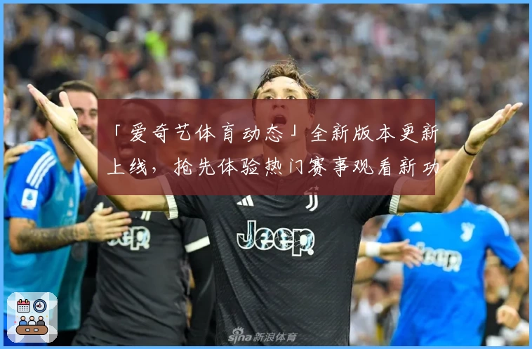 「爱奇艺体育动态」全新版本更新上线，抢先体验热门赛事观看新功能
