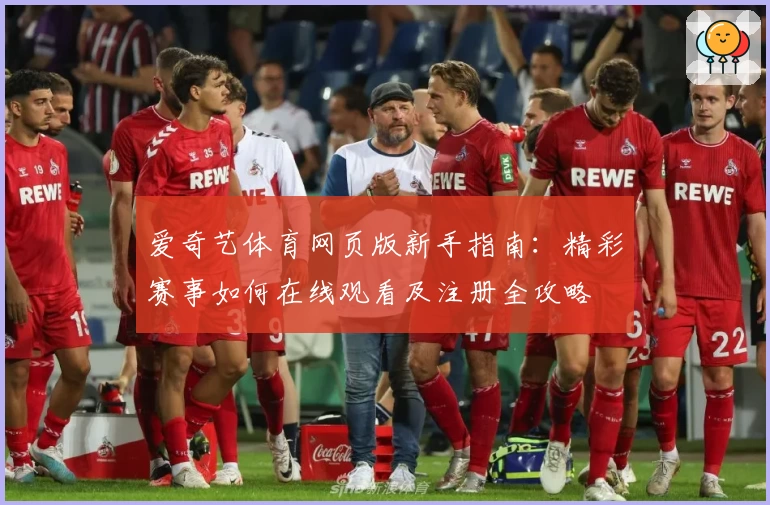 爱奇艺体育网页版新手指南:精彩赛事如何在线观看及注册全攻略