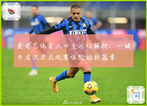 爱奇艺体育入口全方位解析：一键开启沉浸式观赛体验的新篇章