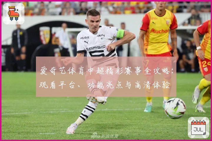 爱奇艺体育中超精彩赛事全攻略：观看平台、功能亮点与高清体验